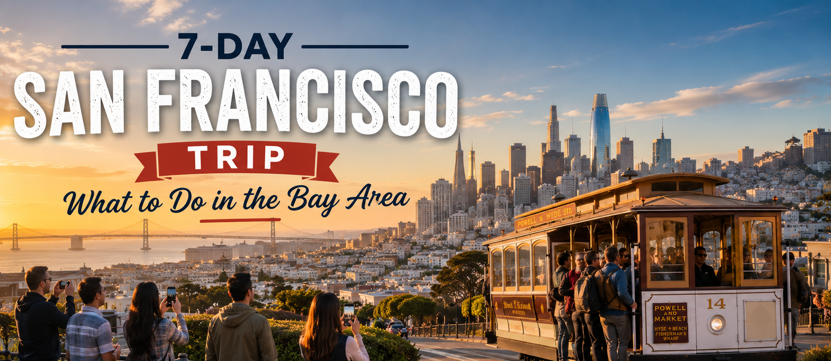 7-Day San Francisco Trip: What to Do in the Bay Area